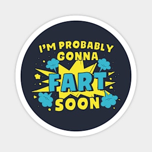 I'm Probably Gonna Fart Soon - Funny Farter Magnet